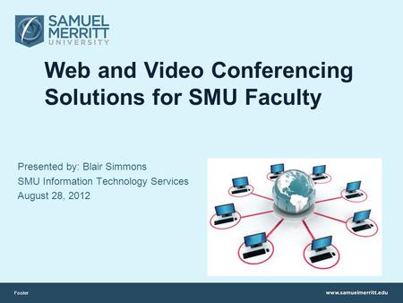 Web and Video Conferencing Solutions for SMU Faculty Presented by: Blair Simmons SMU Information Technology Services August 28, 2012 Footer.