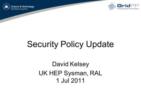 Security Policy Update David Kelsey UK HEP Sysman, RAL 1 Jul 2011.