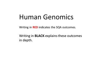 Human Genomics. Writing in RED indicates the SQA outcomes. Writing in BLACK explains these outcomes in depth.