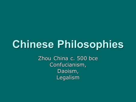 Zhou China c. 500 bce Confucianism, Daoism, Legalism