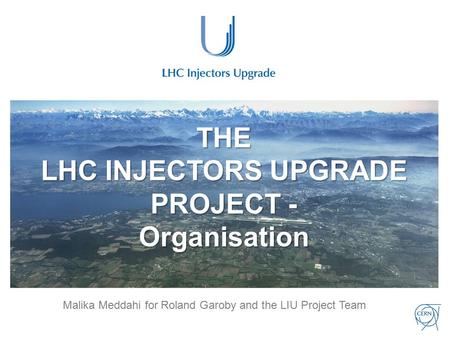 THE LHC INJECTORS UPGRADE PROJECT - Organisation Malika Meddahi for Roland Garoby and the LIU Project Team.