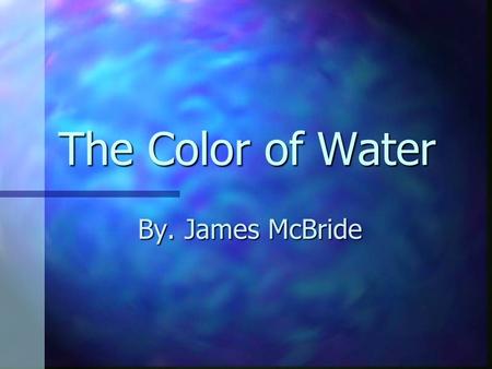 The Color of Water By. James McBride James McBride Writer, Composer, and Saxophonist Writer, Composer, and Saxophonist Wrote for The Boston Globe, People,
