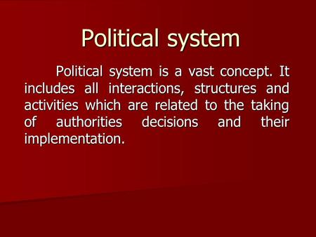 Political system Political system is a vast concept. It includes all interactions, structures and activities which are related to the taking of authorities.