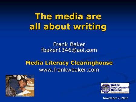 The media are all about writing Frank Baker Media Literacy Clearinghouse  November 7, 2007.