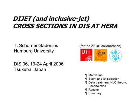 DIJET (and inclusive-jet) CROSS SECTIONS IN DIS AT HERA T. Schörner-Sadenius (for the ZEUS collaboration) Hamburg University DIS 06, 19-24 April 2006 Tsukuba,
