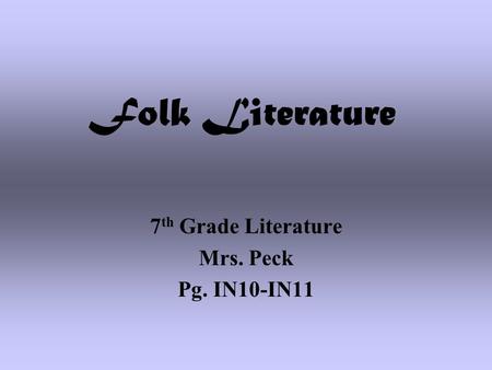Folk Literature 7 th Grade Literature Mrs. Peck Pg. IN10-IN11.