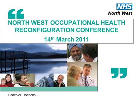 Healthier Horizons NORTH WEST OCCUPATIONAL HEALTH RECONFIGURATION CONFERENCE 14 th March 2011.