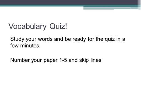 Vocabulary Quiz! Study your words and be ready for the quiz in a few minutes. Number your paper 1-5 and skip lines.