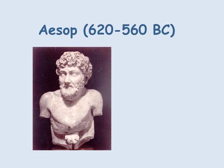 Aesop (620-560 BC). Little is known about the famous Greek fable writer Aesop. He probably lived around 600 BC and is said to have come from Phrygia.