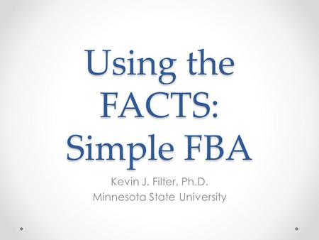 Using the FACTS: Simple FBA Kevin J. Filter, Ph.D. Minnesota State University.