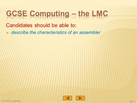 © GCSE Computing Candidates should be able to:  describe the characteristics of an assembler Slide 1.