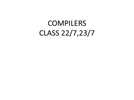COMPILERS CLASS 22/7,23/7. Introduction Compiler: A Compiler is a program that can read a program in one language (Source) and translate it into an equivalent.