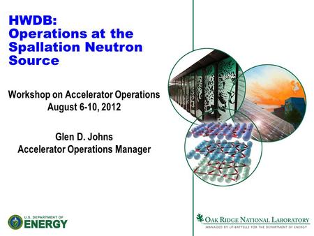 HWDB: Operations at the Spallation Neutron Source Workshop on Accelerator Operations August 6-10, 2012 Glen D. Johns Accelerator Operations Manager.