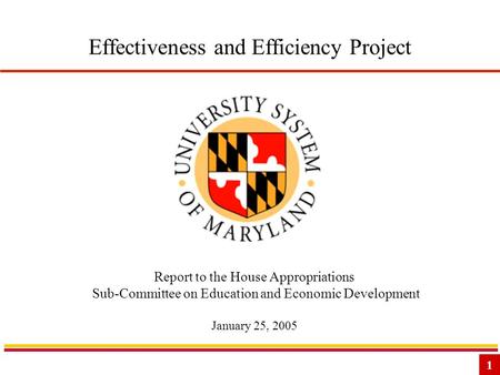 1 Effectiveness and Efficiency Project Report to the House Appropriations Sub-Committee on Education and Economic Development January 25, 2005.