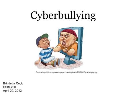 Cyberbullying Brindetta Cook CSIS 200 April 29, 2013
