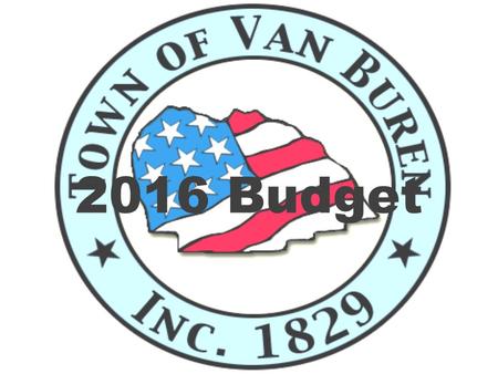 2016 Budget. Town of Van Buren Comprised of various funds, each representing different areas of the Town and providing various services Amount of taxes.