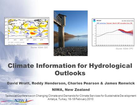 Climate Information for Hydrological Outlooks David Wratt, Roddy Henderson, Charles Pearson & James Renwick NIWA, New Zealand Technical Conference on Changing.