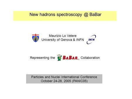 New hadrons BaBar Maurizio Lo Vetere University of Genova & INFN Representing the Collaboration Particles and Nuclei International Conference.
