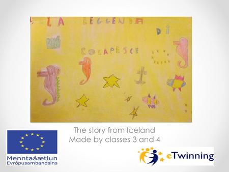 0 The story from Iceland Made by classes 3 and 4.