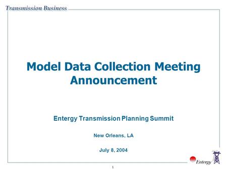 1 Model Data Collection Meeting Announcement Entergy Transmission Planning Summit New Orleans, LA July 8, 2004.