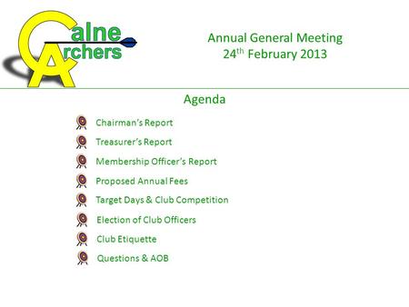 Annual General Meeting 24 th February 2013 Agenda Chairman’s Report Treasurer’s Report Membership Officer’s Report Proposed Annual Fees Target Days & Club.