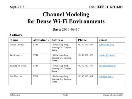 Doc.: IEEE 11-13/1113r0 Submission Sept. 2013 Minho Cheong (ETRI)Slide 1 Channel Modeling for Dense Wi-Fi Environments Date: 2013-09-17 Authors: NameAffiliationsAddressPhoneemail.
