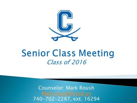 Class of 2016 Counselor: Mark Roush 740-702-2287, ext. 16294.