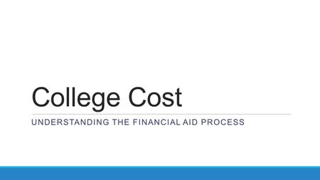 College Cost UNDERSTANDING THE FINANCIAL AID PROCESS.