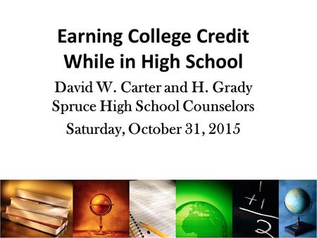 Earning College Credit While in High School David W. Carter and H. Grady Spruce High School Counselors Saturday, October 31, 2015.