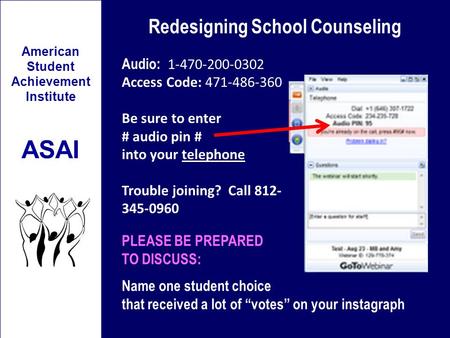Redesigning School Counseling American Student Achievement Institute ASAI Audio: 1-470-200-0302 Access Code: 471-486-360 Be sure to enter # audio pin #
