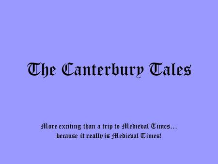The Canterbury Tales More exciting than a trip to Medieval Times… because it really is Medieval Times!