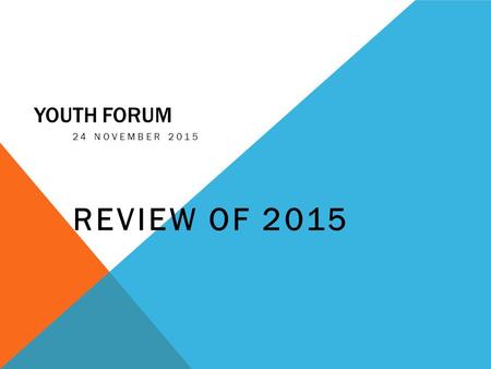 YOUTH FORUM 24 NOVEMBER 2015 REVIEW OF 2015. FORMAT OF YOUTH FORUM Introduction and Review of 2015 Odd Ages Proposal Outline & Feedback from 2015 Season.