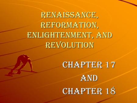 Renaissance, Reformation, Enlightenment, and Revolution Chapter 17 and Chapter 18.