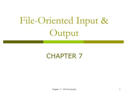 Chapter 7 : File Processing1 File-Oriented Input & Output CHAPTER 7.