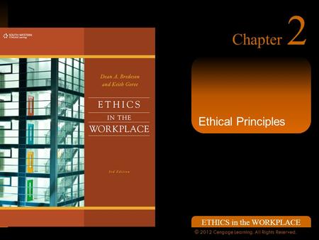 ETHICS in the WORKPLACE © 2012 Cengage Learning. All Rights Reserved. Chapter 2 Ethical Principles.