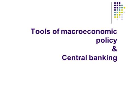 Tools of macroeconomic policy & Central banking