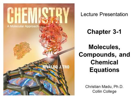 Christian Madu, Ph.D. Collin College Lecture Presentation Chapter 3-1 Molecules, Compounds, and Chemical Equations.