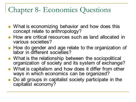 Chapter 8- Economics Questions What is economizing behavior and how does this concept relate to anthropology? How are critical resources such as land allocated.