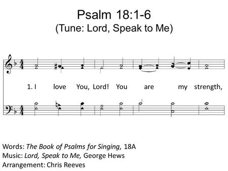 Psalm 18:1-6 (Tune: Lord, Speak to Me)