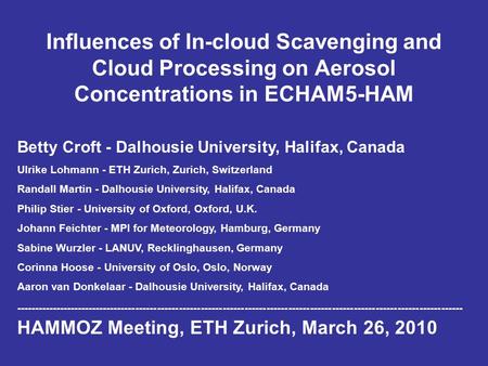 Influences of In-cloud Scavenging and Cloud Processing on Aerosol Concentrations in ECHAM5-HAM Betty Croft - Dalhousie University, Halifax, Canada Ulrike.