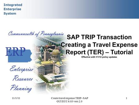 Integrated Enterprise System 11/1/11Create travel expense TRIP - SAP GUI ECC 6.03 vers 2.0 1 SAP TRIP Transaction Creating a Travel Expense Report (TER)