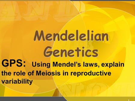 1 Mendelelian Genetics GPS: Using Mendel’s laws, explain the role of Meiosis in reproductive variability.