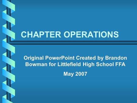 CHAPTER OPERATIONS Original PowerPoint Created by Brandon Bowman for Littlefield High School FFA May 2007.