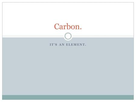 IT’S AN ELEMENT. Carbon.. Chemical Reactions. Photosynthesis: 6CO2+ 6H2O(+ light energy)–›C6H12O6+ 6O2. Respiration: C6H12O6+ O2–›CO2+ H2O (+ energy).