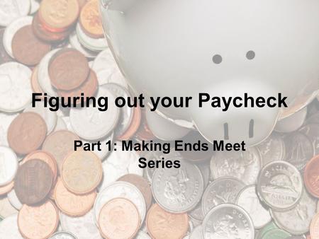 Figuring out your Paycheck Part 1: Making Ends Meet Series.