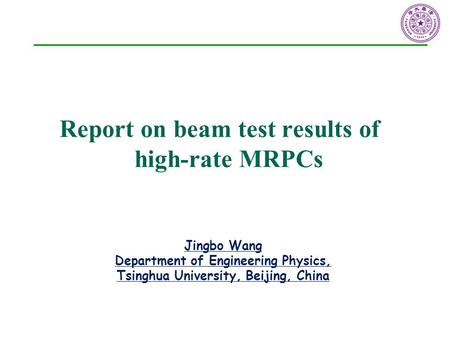 Report on beam test results of high-rate MRPCs Jingbo Wang Department of Engineering Physics, Tsinghua University, Beijing, China.