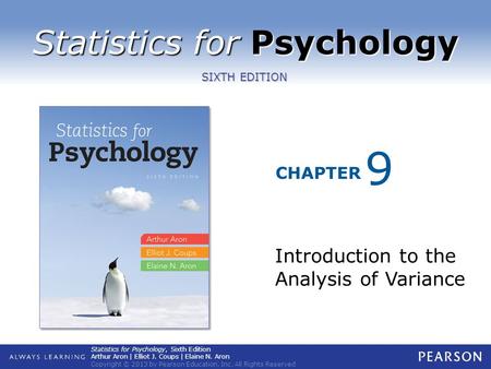 Statistics for Psychology CHAPTER SIXTH EDITION Statistics for Psychology, Sixth Edition Arthur Aron | Elliot J. Coups | Elaine N. Aron Copyright © 2013.