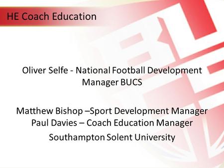 Oliver Selfe - National Football Development Manager BUCS Matthew Bishop –Sport Development Manager Paul Davies – Coach Education Manager Southampton Solent.
