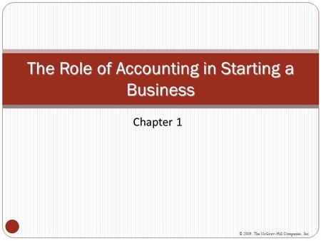 Chapter 1 The Role of Accounting in Starting a Business © 2009 The McGraw-Hill Companies, Inc.