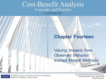 Copyright ©2011 by Pearson Education, Inc. Upper Saddle River, New Jersey 07458 All rights reserved. Chapter Cost-Benefit Analysis Concepts and Practice.